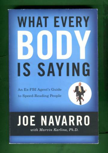What Every Body Is Saying - An Ex-FBI Agent's Guide to Speed-Reading People
