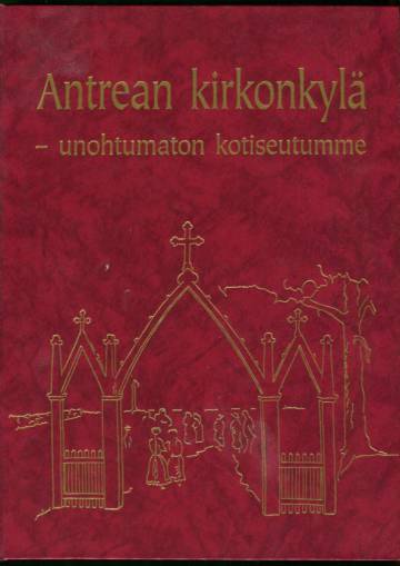 Antrean kirkonkylä - Unohtumaton kotiseutumme