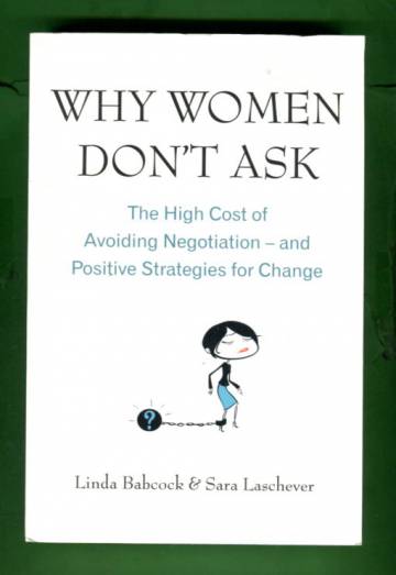 Why Women Don't Ask - The High Cost of Avoiding Negotiation - and Positive Strategies for Change