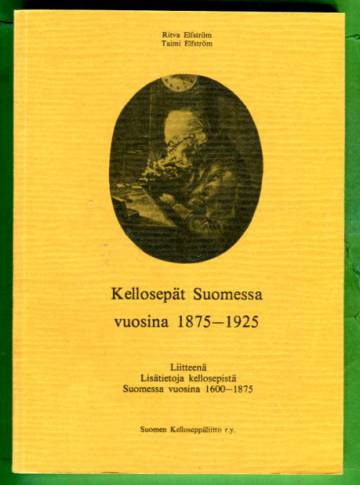 Kellosepät Suomessa vuosina 1875-1925 - Liitteenä Lisätietoja kellosepistä Suomessa vuosina 1600-187