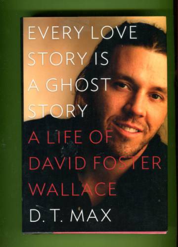 Every Love Story Is a Ghost Story - A Life of David Foster Wallace