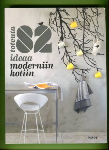 Toteuta 82 ideaa moderniin kotiin