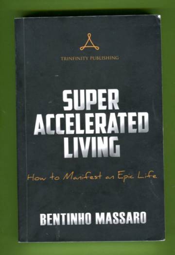 Super Accelerated Living - How to Manifest an Epic Life