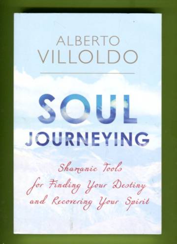 Soul Journeying - Shamanic Tools for Finding Your Destiny and Recovering Your Spirit