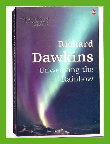 Unweaving the Rainbow - Science, Delusion and the Appetite for Wonder
