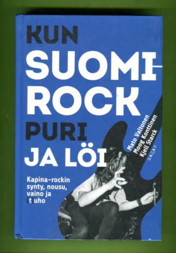Kun Suomi-rock puri ja löi - Kapina-rockin synty, nousu, vaino ja (t)uho
