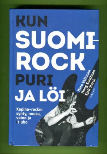 Kun Suomi-rock puri ja löi - Kapina-rockin synty, nousu, vaino ja (t)uho