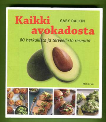 Kaikki avokadosta - 80 herkullista ja terveellistä reseptiä