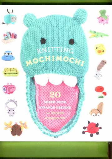Knitting Mochimochi - 20 Super-Cute Strange Designs for Knitted Amigurumi