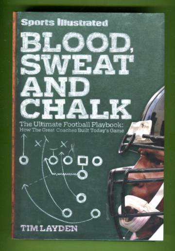 Blood, Sweat and Chalk - The Ultimate Football Playbook: How the Great Coaches Built Today's Game