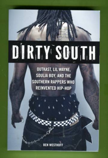 Dirty South - Outkast, Lil Wayne, Soulja Boy, and the Southern Rappers Who Reinvented Hip-Hop