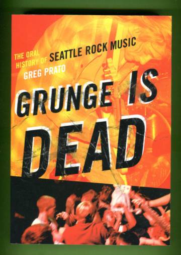 Grunge is Dead - The Oral History of Seattle Rock Music