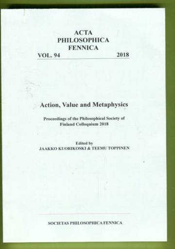 Action, Value and Metaphysics - Proceedings of the Philosophical Society of Finland Colloquium 2018