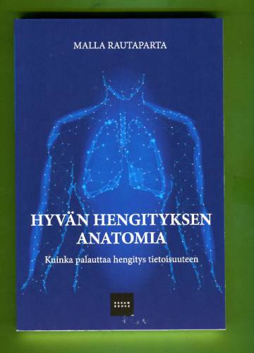 Hyvän hengityksen anatomia - Kuinka palauttaa hengitys tietoisuuteen