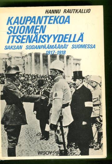 Kaupantekoa Suomen itsenäisyydellä - Saksan sodanpäämäärät Suomessa 1917-1918