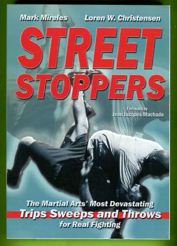 Street Stoppers - The Martial Arts' Most Devastating Trips, Sweeps and Throws for Real Fighting