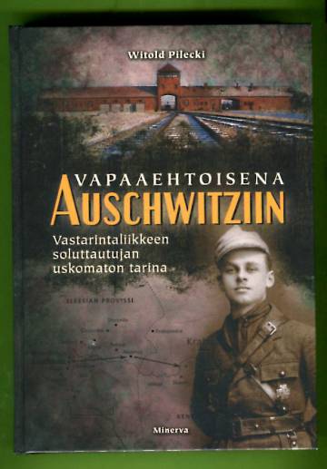 Vapaaehtoisena Auschwitziin - Vastarintaliikkeen soluttautujan uskomaton tarina