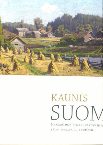Kaunis Suomi - Maaseutumaisemakuvaston historiaa 1800-luvulta EU-Suomeen