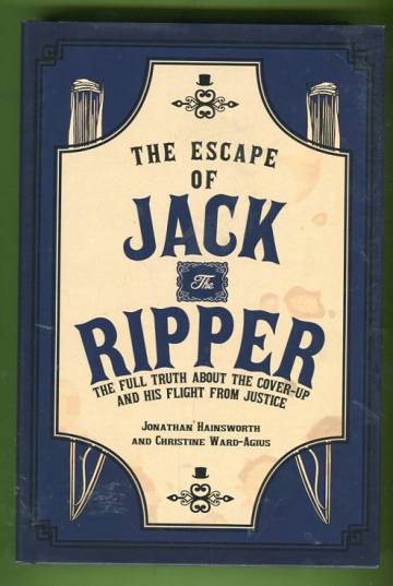 The Escape of Jack the Ripper - The Full Truth about the Cover-Up and His Flight from Justice