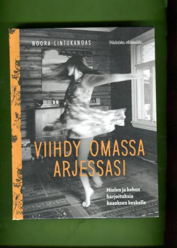 Viihdy omassa arjessasi - Mielen ja kehon harjoituksia kaaoksen keskelle