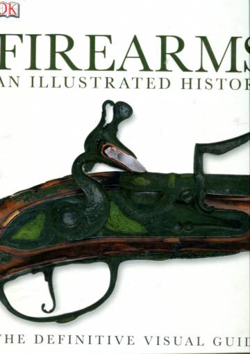 Firearms - An Illustrated History: The Definitive Visual Guide