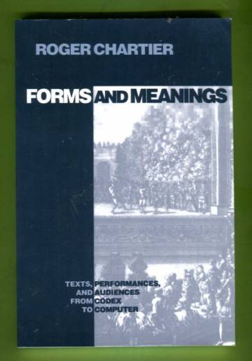 Forms and Meaning - Texts, Performances, and Audiences from Codex to Computer