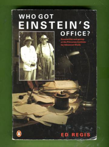 Who Got Einstein's Office? - Eccentricity and Genius at the Institute for Advanced Study