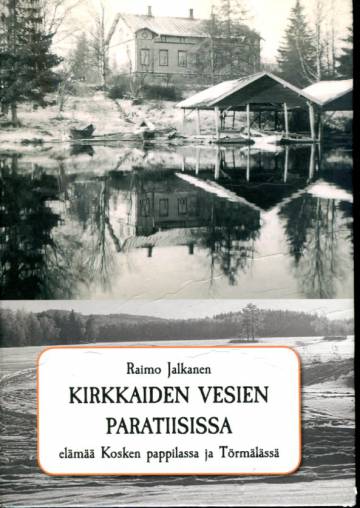 Kirkkaiden vesien paratiisissa - Elämää Kosken pappilassa ja Törmälässä