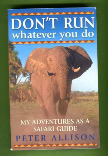 Don't Run, Whatever You Do - My Adventures as a Safari Guide