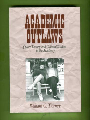 Academic Outlaws - Queer Theory and Cultural Studies in the Academy