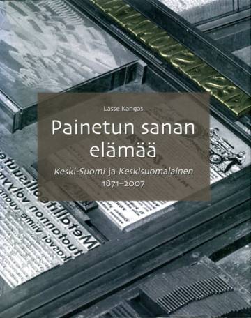 Painetun sanan elämää - Keski-Suomi ja Keskisuomalainen 1871-2007