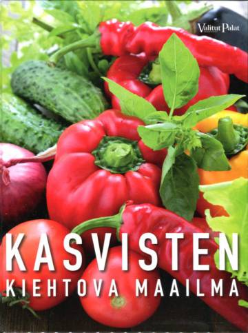 Kasvisten kiehtova maailma - Viljely, terveys, kauneus, käsityöt, ruoanlaitto