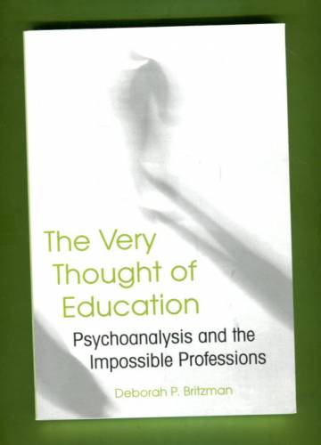 The Very Thought of Education - Psychoanalysis and the Impossible Professions