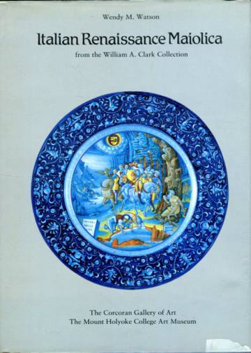 Italian Renaissance Maiolica - From the William A. Clark Collection