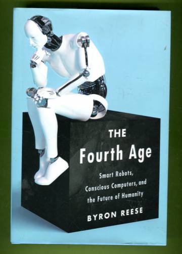 The Fourth Age - Smart Robots, Conscious Computers, and the Future of Humanity