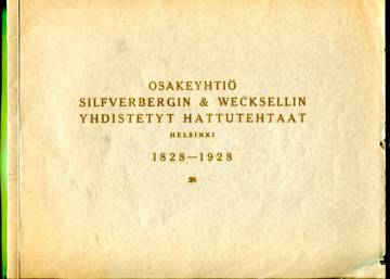 Osakeyhtiö Silfverbergin & Wecksellin yhdistetyt hattutehtaat - Helsinki 1828-1928