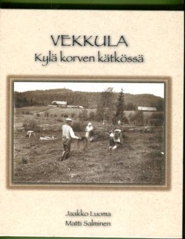 Vekkula - Kylä korven kätkössä: Kyläkirja Jämsän Vekkulan kylästä