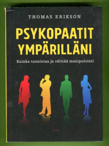 Psykopaatit ympärilläni - Kuinka tunnistaa ja välttää manipulointi