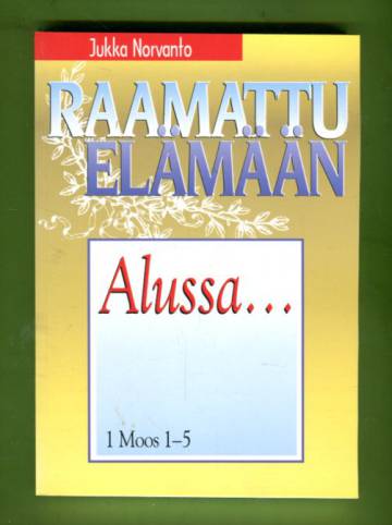 Raamattu elämään - Alussa... 1 Moos 1-5