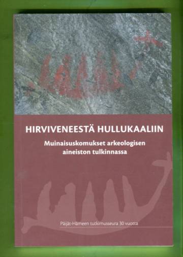 Hirviveneestä hullukaaliin - Muinaisuskomukset arkeologisen aineiston tulkinnassa