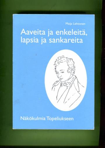 Aaveita ja enkeleitä, lapsia ja sankareita - Näkökulmia Topeliukseen