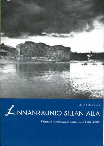 Linnanraunio sillan alla - Kajaanin linnanraunion restaurointi 2001-2008