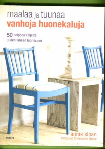 Maalaa ja tuunaa vanhoja huonekaluja - 50 helppoa vihjettä uuden ilmeen luomiseen
