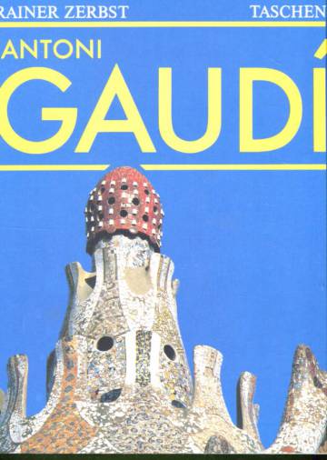Gaudí 1852-1926 - Antoni Gaudí i Cornet - arkkitehtuurille omistettu elämä