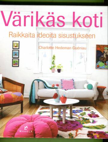 Värikäs koti - Raikkaita ideoita sisustukseen