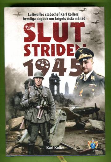 Slutstriden 1945 - Luftwaffes stabschef Karl Kollers hemliga dagbok om krigets sista månad