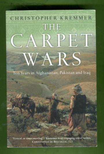 The Carpet Wars - Ten Years in Afghanistan, Pakistan and Iraq