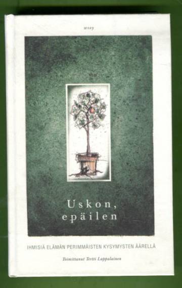 Uskon, epäilen - Ihmisiä elämän perimmäisten kysymysten äärellä