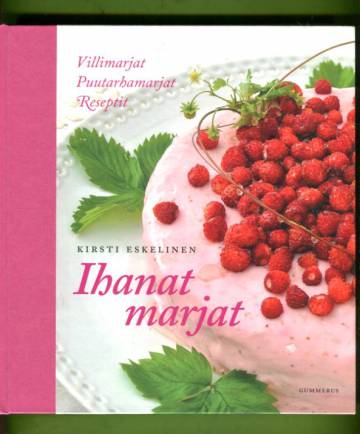 Ihanat marjat - Villimarjat, puutarhamarjat, reseptit