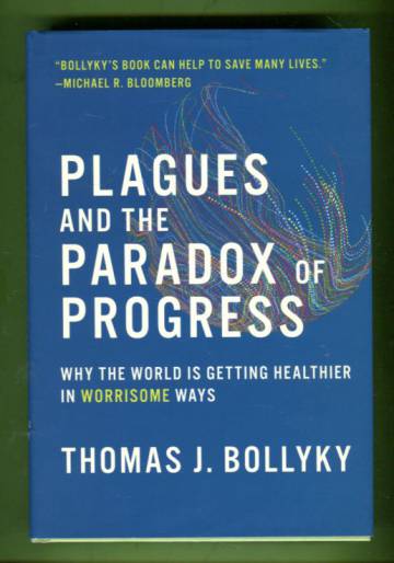 Plagues and the Paradox of Progress - Why the World Is Getting Healthier in Worrisome Ways